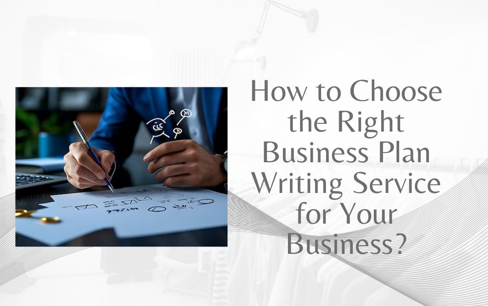 How to Choose the Right Business Plan Writing Service for Your Business