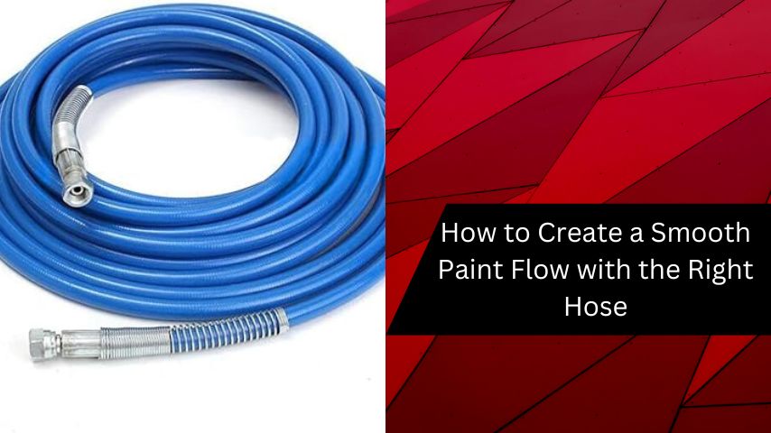 How to Create a Smooth Paint Flow with the Right Hose