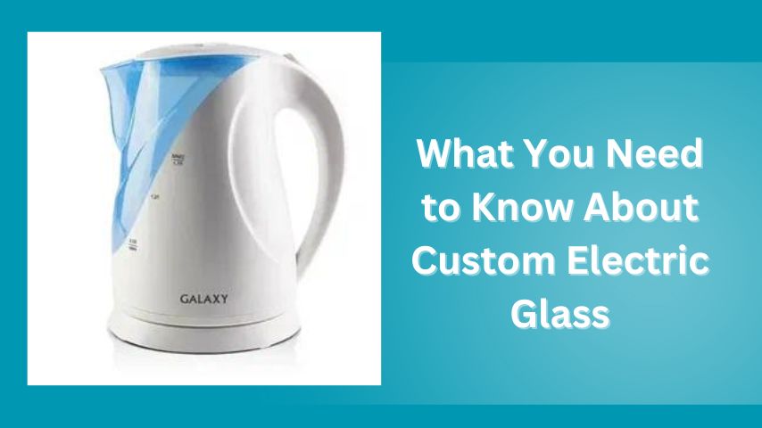 What You Need to Know About Custom Electric Glass