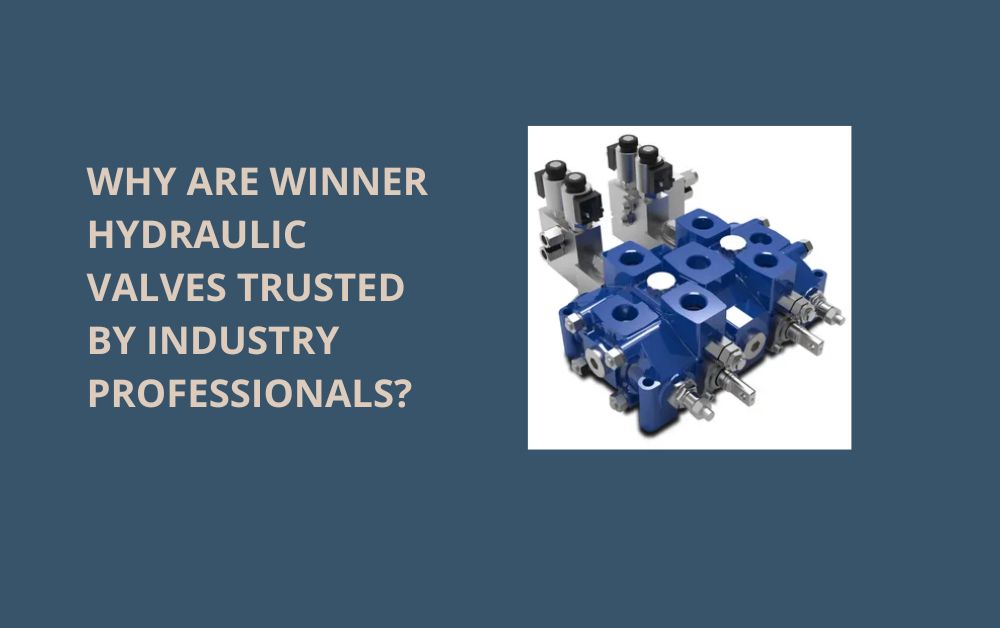 Why Are Winner Hydraulic Valves Trusted by Industry Professionals