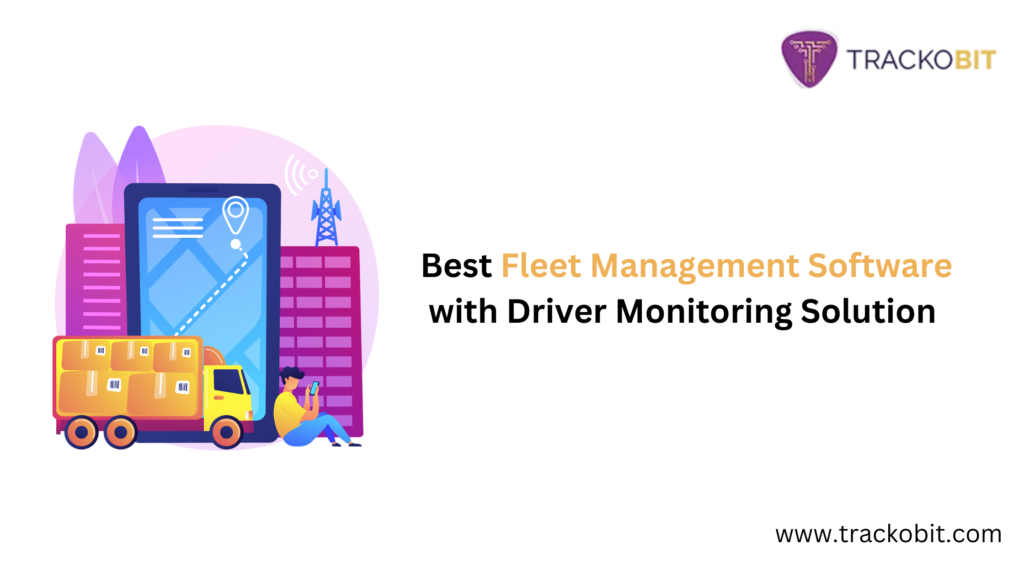 Best Fleet Management Software with Driver Monitoring Solution